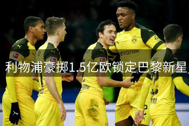 利物浦豪掷1.5亿欧锁定巴黎新星 巴尔科拉点头加盟在即