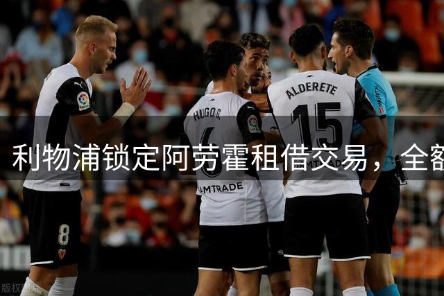 利物浦锁定阿劳霍租借交易，全额支付薪资并享优先购买权