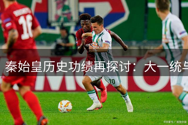 秦始皇历史功绩再探讨：大一统与制度革新孰轻孰重？